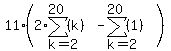 11%2A%282%2Asum%28%28k%29%2Ck=2%2C20%29-sum%28%281%29%2Ck=2%2C20%29%29++