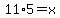 11%2A5=x