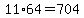 11%2A64=704