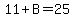 11%2BB=25