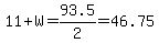11%2BW=93.5%2F2=46.75