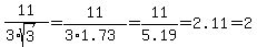 11%2F%283%2Asqrt%283%29%29=11%2F%283%2A1.73%29=11%2F5.19=2.11=2