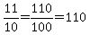11%2F10=110%2F100=110