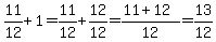 11%2F12+%2B+1+=+11%2F12+%2B+12%2F12+=+%2811%2B12%29%2F12+=+13%2F12