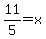 11%2F5=x
