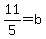 11%2F5+=+b