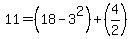 11=%2818-3%5E2%29%2B%284%2F2%29