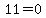 11=0