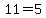 11=5