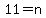 11=n