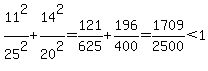 11%5E2%2F25%5E2%2B14%5E2%2F20%5E2=121%2F625%2B196%2F400=1709%2F2500%3C1