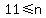 11+%3C=+n