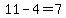 11-4=7