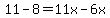 11-8=+11x-6x