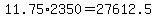 11.75%2A2350+=+27612.5
