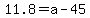 11.8=a-45