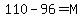 110-96=M