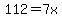 112=7x
