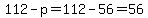 112-p=112-56=56