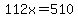 112x=510
