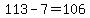 113-7=106