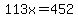 113x=452