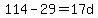 114-29=17d