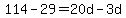 114-29=20d-3d
