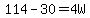 114-30=+4W+