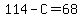 114-C=68