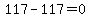117+-+117+=+0