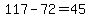 117-72=45