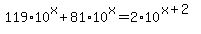 119%2A10%5Ex%2B81%2A10%5Ex=2%2A10%5E%28x%2B2%29