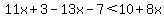 11x%2B3-13x-7%3C10%2B8x