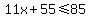 11x%2B55+%3C=+85