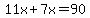11x%2B7x=90