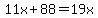 11x%2B88=19x