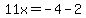11x=-4-2
