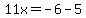 11x=-6-5