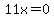 11x=0