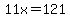 11x=121