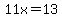 11x=13%7D%3E%7B%7B%7Bx=13%2F11=1.181818181818182=1.18