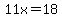 11x=18