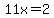 11x=2