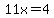 11x=4