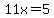 11x=5
