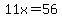 11x=56