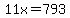 11x=793