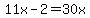 11x-2=30x