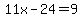 11x-24=9